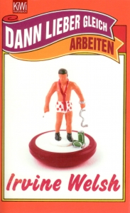 Frontcover: Irvine Welsh - Dann lieber gleich arbeiten